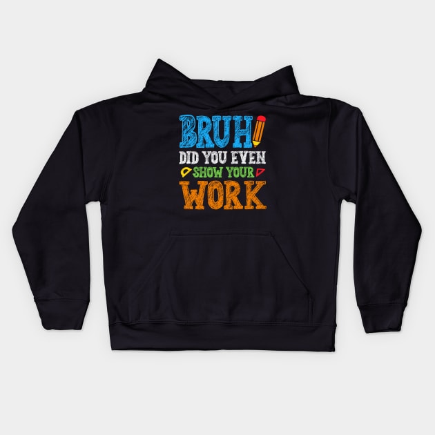 Bruh Did You Even Show Your Work Math Teacher Kids Hoodie by busines_night